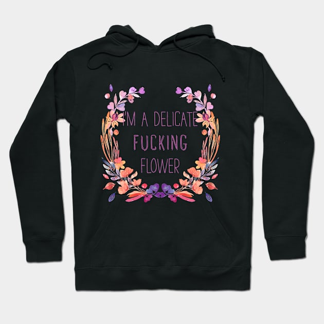 I'm A Delicate Fucking Flower Hoodie by deftdesigns